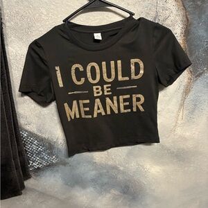 “I COULD BE MEANER” GRAPHIC CROP TOP SIZE SMALL 💥NEVER WORN💥
